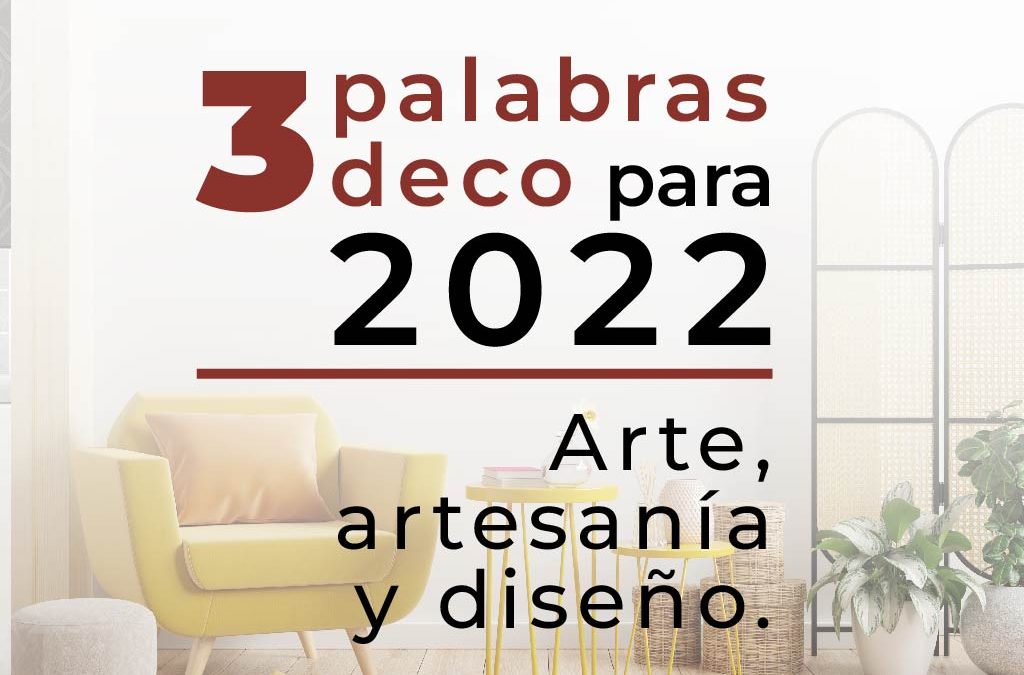 3 palabras deco para 2022: arte, artesanía y diseño